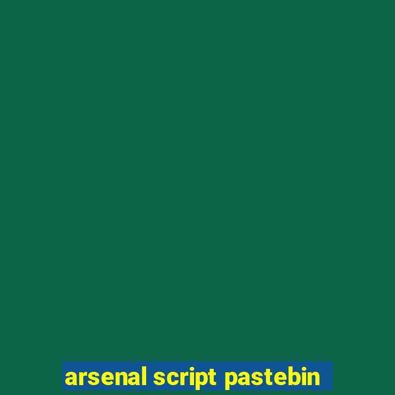 arsenal script pastebin